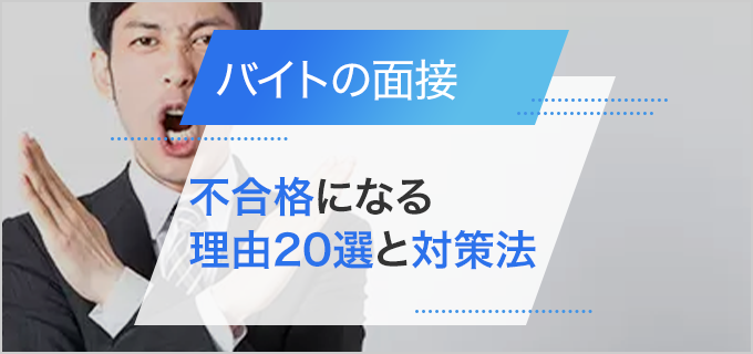 バイトの面接に落ちた…」不合格になる理由20選と対策方法を紹介 ...