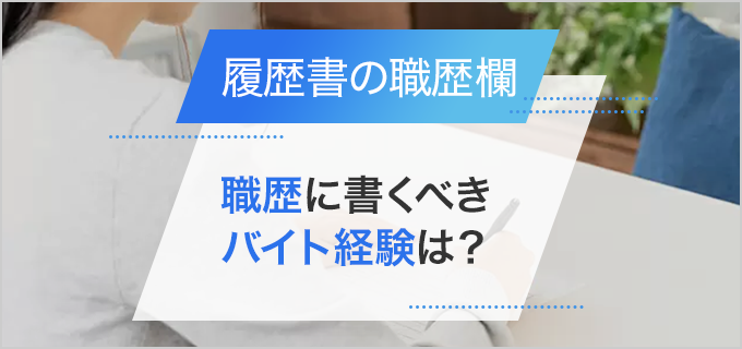 履歴書の職歴欄にアルバイトの経歴は書かない？書き方やアピール方法を